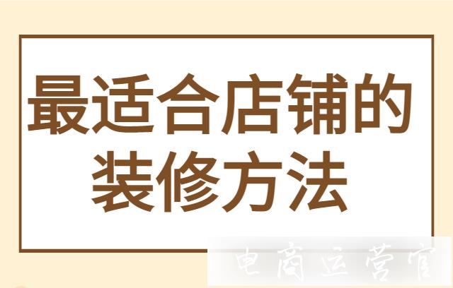 網(wǎng)店裝修有哪些方法?如何選擇適合自己的裝修方式及工具